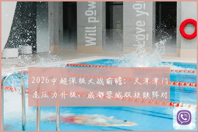 2026中超保级大战前瞻：天津津门虎压力升级，成都蓉城双核缺阵对阵解析