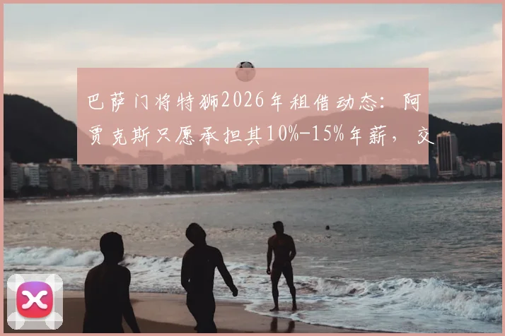 巴萨门将特狮2026年租借动态：阿贾克斯只愿承担其10%-15%年薪，交易前景深度分析