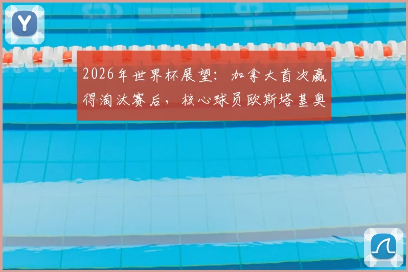 2026年世界杯展望:加拿大首次赢得淘汰赛后,核心球员欧斯塔基奥如何带领球队冲击更高目标?
